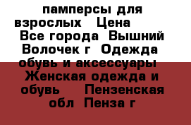 памперсы для взрослых › Цена ­ 900 - Все города, Вышний Волочек г. Одежда, обувь и аксессуары » Женская одежда и обувь   . Пензенская обл.,Пенза г.